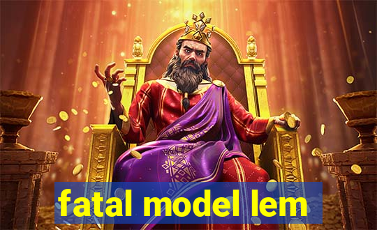 fatal model lem